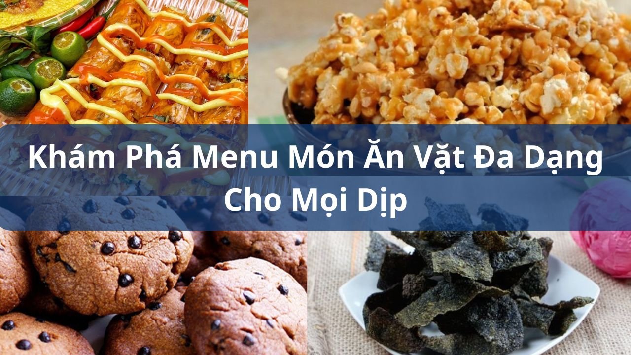 Khám Phá Menu Món Ăn Vặt Đa Dạng Cho Mọi Dịp