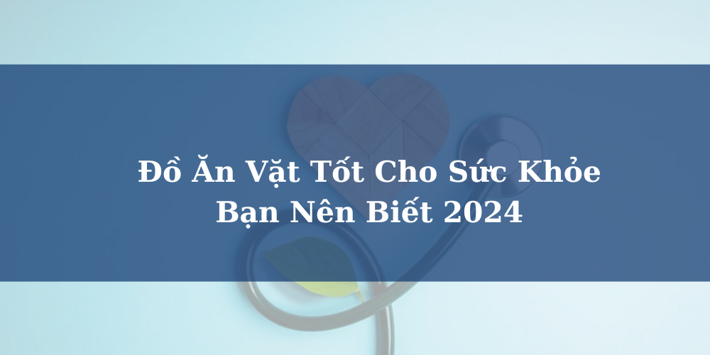 Đồ Ăn Vặt Tốt Cho Sức Khỏe