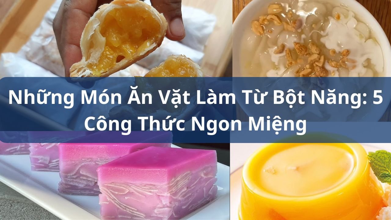 Những Món Ăn Vặt Làm Từ Bột Năng: 5 Công Thức Ngon Miệng